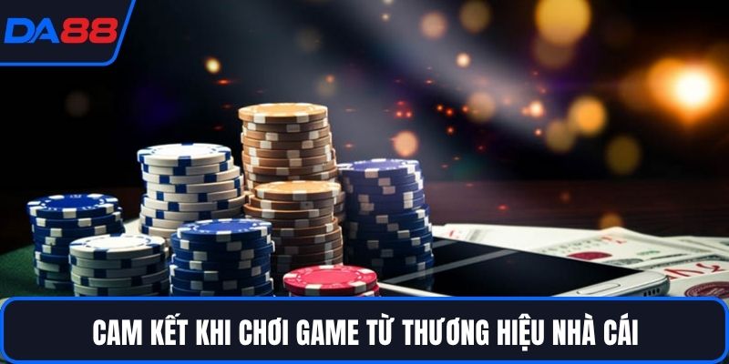 Cam kết khi chơi game từ thương hiệu nhà cái