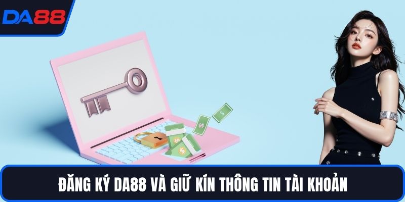 Đăng ký DA88 và giữ kín thông tin tài khoản