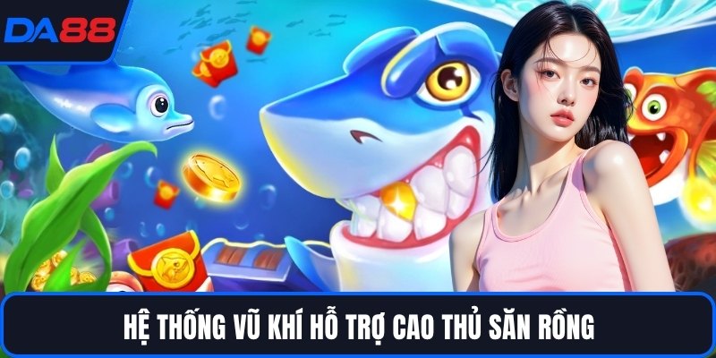 Hệ thống vũ khí hỗ trợ cao thủ săn rồng