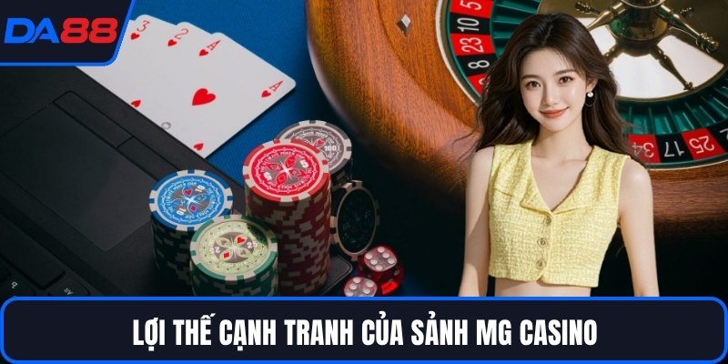 Lợi thế cạnh tranh của sảnh MG Casino