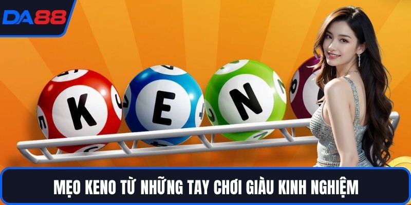 Mẹo Keno từ những tay chơi giàu kinh nghiệm
