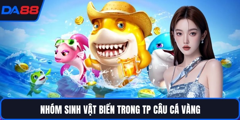 Nhóm sinh vật biển trong TP câu cá vàng