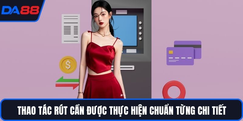 Thao tác rút cần được thực hiện chuẩn từng chi tiết